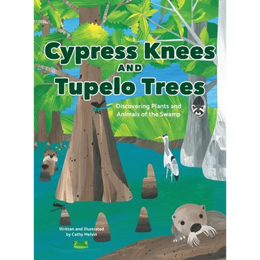 Cypress Knees and Tupelo Trees: Discovering Plants and Animals of the Swamp