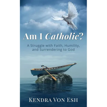 Am I Catholic?: A Struggle with Faith, Humility, and Surrendering to God