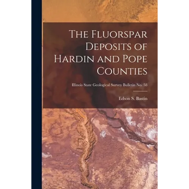 The Fluorspar Deposits of Hardin and Pope Counties; Illinois State Geological Survey Bulletin No. 58
