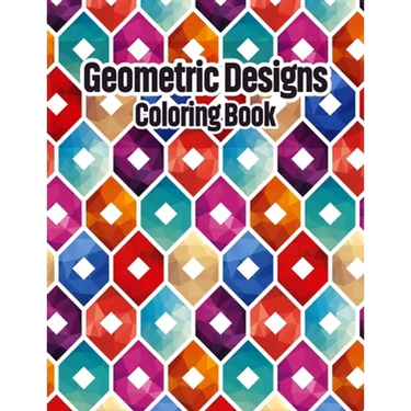 Geometric Designs Coloring Book: Geometric Coloring Pages, Geometric Designs and Patterns Coloring Book for Adults, Unique and Beautiful Patterns Desi