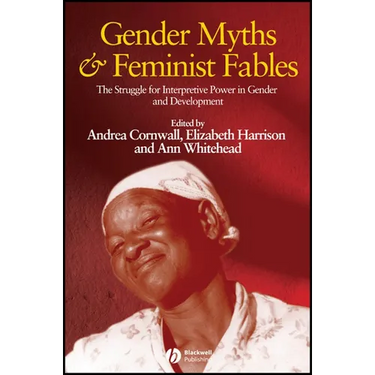 Gender Myths and Feminist Fables: The Struggle for Interpretive Power in Gender and Development