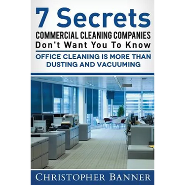 7 Secrets Commercial Cleaning Companies Don't Want You To Know: Office Cleaning Is More Than Dusting and Vacuuming