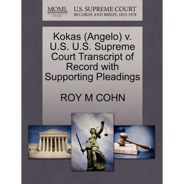 Kokas (Angelo) V. U.S. U.S. Supreme Court Transcript of Record with Supporting Pleadings
