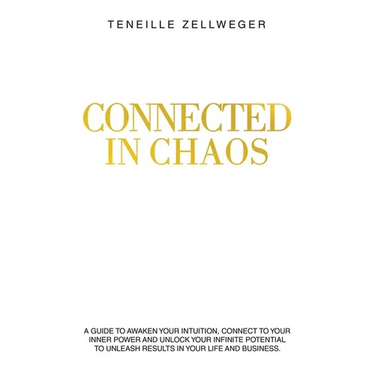 Connected in Chaos: A guide to awaken your intuition, connect to your inner power and unlock your infinite potential to unleash results in your life a