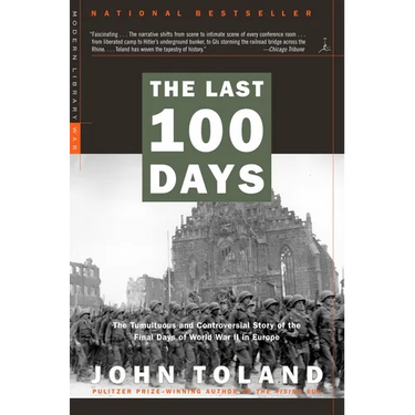 The Last 100 Days: The Tumultuous and Controversial Story of the Final Days of World War II in Europe
