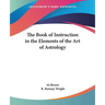 The Book of Instruction in the Elements of the Art of Astrology