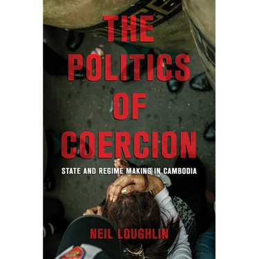 The Politics of Coercion: State and Regime Making in Cambodia
