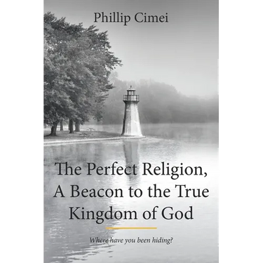 The Perfect Religion, A Beacon to the True Kingdom of God: Where have you been hiding?