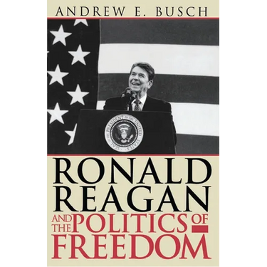 Ronald Reagan and the Politics of Freedom
