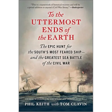 To the Uttermost Ends of the Earth: The Epic Hunt for the South's Most Feared Ship--And the Greatest Sea Battle of the Civil War