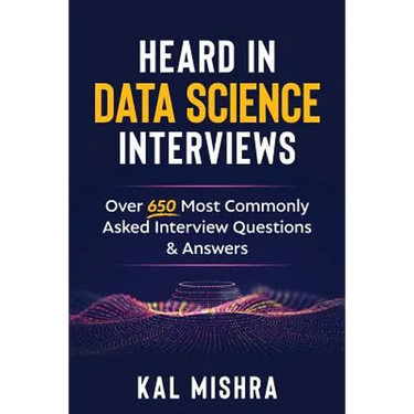Heard In Data Science Interviews: Over 650 Most Commonly Asked Interview Questions & Answers