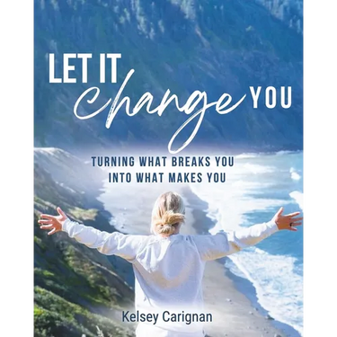 Let It Change You: Turning What Breaks You Into What Makes You
