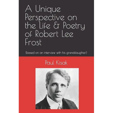 A Unique Perspective on the Life & Poetry of Robert Lee Frost: (based on an interview with his granddaughter)