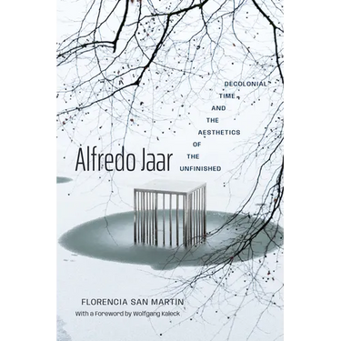 Alfredo Jaar: Decolonial Time and the Aesthetics of the Unfinished
