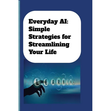 Everyday AI: Simple Strategies For Streamlining Your Life: AI Guide for Beginners