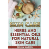 Skin Care: Herbs And Essential Oils for Natural Skin Care: (Natural Skin Care, Homemade Skin Care)