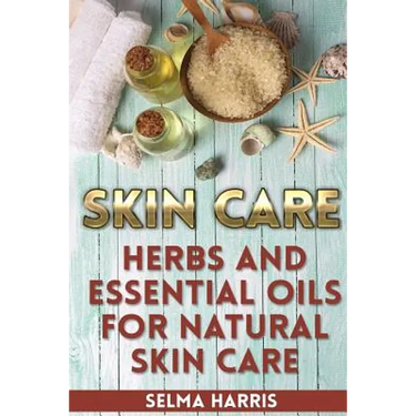 Skin Care: Herbs And Essential Oils for Natural Skin Care: (Natural Skin Care, Homemade Skin Care)
