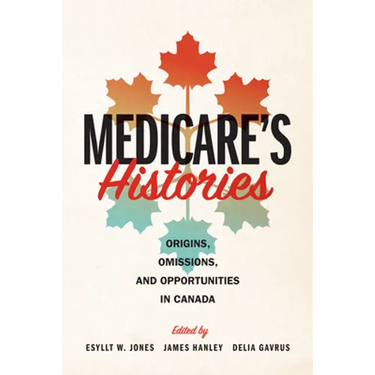 Medicare's Histories: Origins, Omissions, and Opportunities in Canada