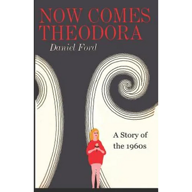 Now Comes Theodora: A Story of the 1960s
