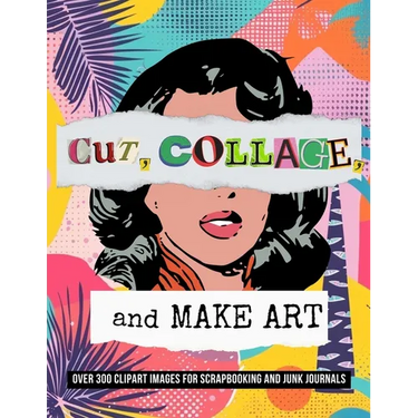 Cut, Collage, and Make Art: Over 300 Clipart Images for Scrapbooking