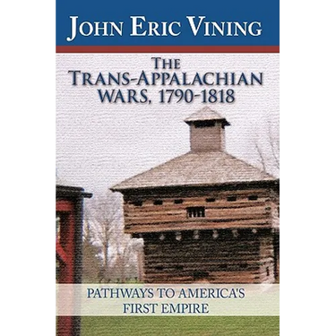 The Trans-Appalachian Wars, 1790-1818: Pathways to America's First Empire