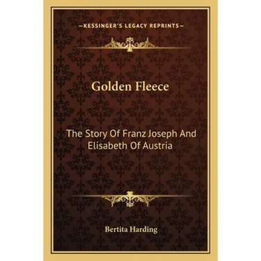 Golden Fleece: The Story Of Franz Joseph And Elisabeth Of Austria