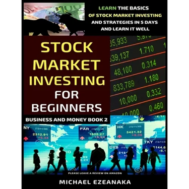 Stock Market Investing For Beginners: Learn The Basics Of Stock Market Investing And Strategies In 5 Days And Learn It Well