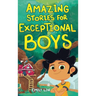 Amazing Stories for Exceptional Boys: Inspiring Tales of Bravery, Friendship, and Self-Belief