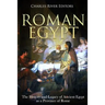Roman Egypt: The History and Legacy of Ancient Egypt as a Province of Rome