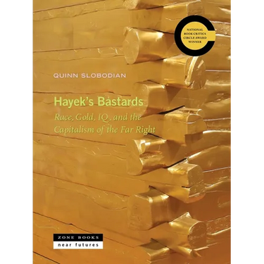 Hayek's Bastards: Race, Gold, Iq, and the Capitalism of the Far Right