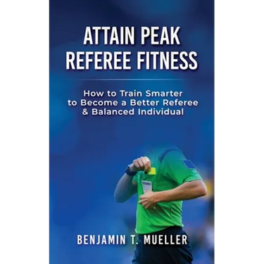 Attain Peak Referee Fitness: How to Train Smarter to Become a Better Referee & Balanced Individual
