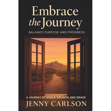 Embrace the Journey: Balance Purpose and Progress: A Journey of Goals, Growth, and Grace