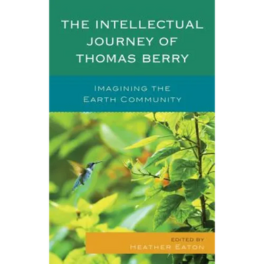 The Intellectual Journey of Thomas Berry: Imagining the Earth Community