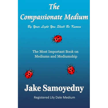 The Compassionate Medium: The Most Important Book On Mediums and Mediumship