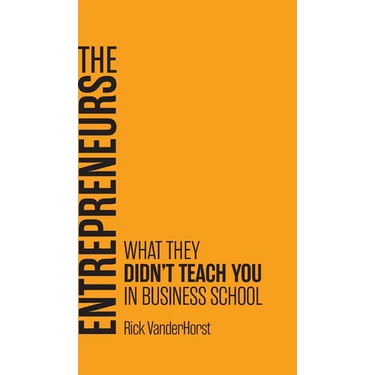 The Entrepreneurs: What They Didn't Teach You in Business School