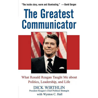 The Greatest Communicator: What Ronald Reagan Taught Me about Politics, Leadership, and Life
