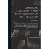 American Telegraphy and Encyclopedia of the Telegraph: Systems, Apparatus, Operation, Embracing Electrical Testing; Primary and Storage Batteries; Dyn