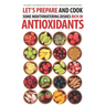 Let's Prepare and Cook Some Mouthwatering Dishes Rich in Antioxidants: The Best Antioxidants You Can Get from Delicious Recipes!