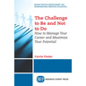 The Challenge to Be and Not to Do: How to Manage Your Career and Maximize Your Potential