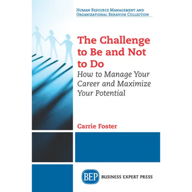 The Challenge to Be and Not to Do: How to Manage Your Career and Maximize Your Potential