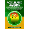 Accelerated Learning: Discover How High Performers Learn New Skills Fast, Improve Memory, Develop Laser-Sharp Focus, and Increase Their Productivity U
