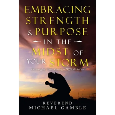Embracing Strength & Purpose in the Midst of Your Storm: Encouraging Words During a Difficult Season
