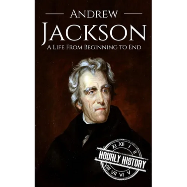 Andrew Jackson: A Life from Beginning to End