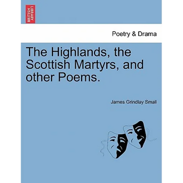 The Highlands, the Scottish Martyrs, and Other Poems.