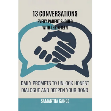 13 Conversations Every Parent Should Have with Their Teen: Daily Prompts to Unlock Honest Dialogue and Deepen Your Bond