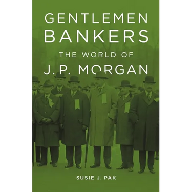 Gentlemen Bankers: The World of J. P. Morgan