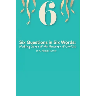 Six Questions in Six Words: Making Sense of the Nonsense of Conflict