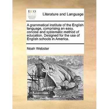 A Grammatical Institute of the English Language, Comprising an Easy, Concise and Systematic Method of Education. Designed for the Use of English Schoo