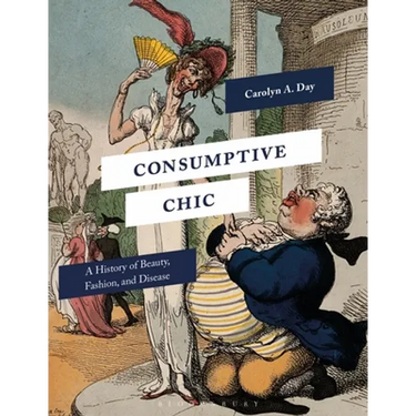 Consumptive Chic: A History of Beauty, Fashion, and Disease