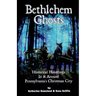 Bethlehem Ghosts: Historical Hauntings In & Around Pennsylvania's Christmas City